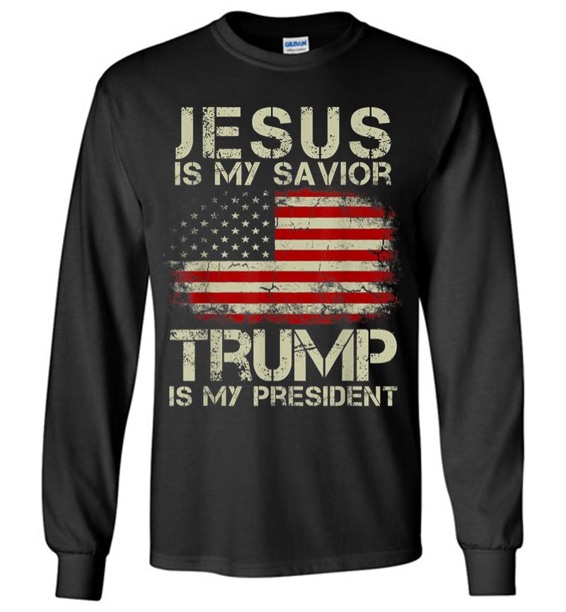 Jesus Is My Savior Trump Is My President Long Sleeve T-Shirt