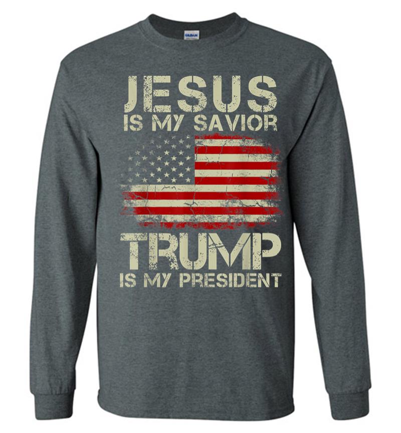 Jesus Is My Savior Trump Is My President Long Sleeve T-shirt