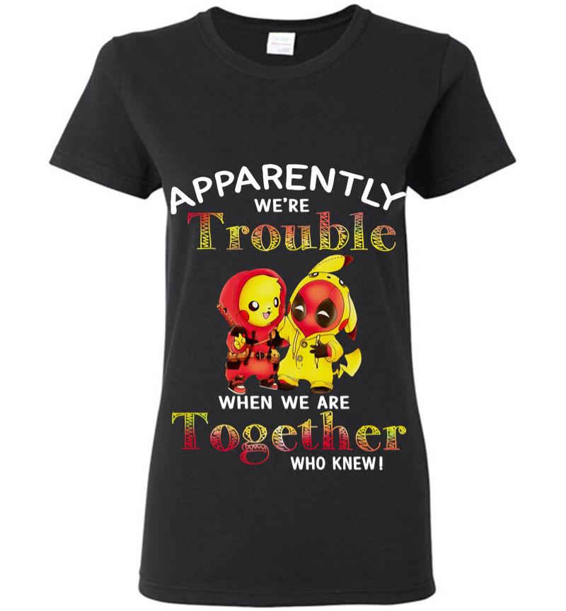 Pikachu And Deadpool Apparently We'Re Who Knew Women T-Shirt