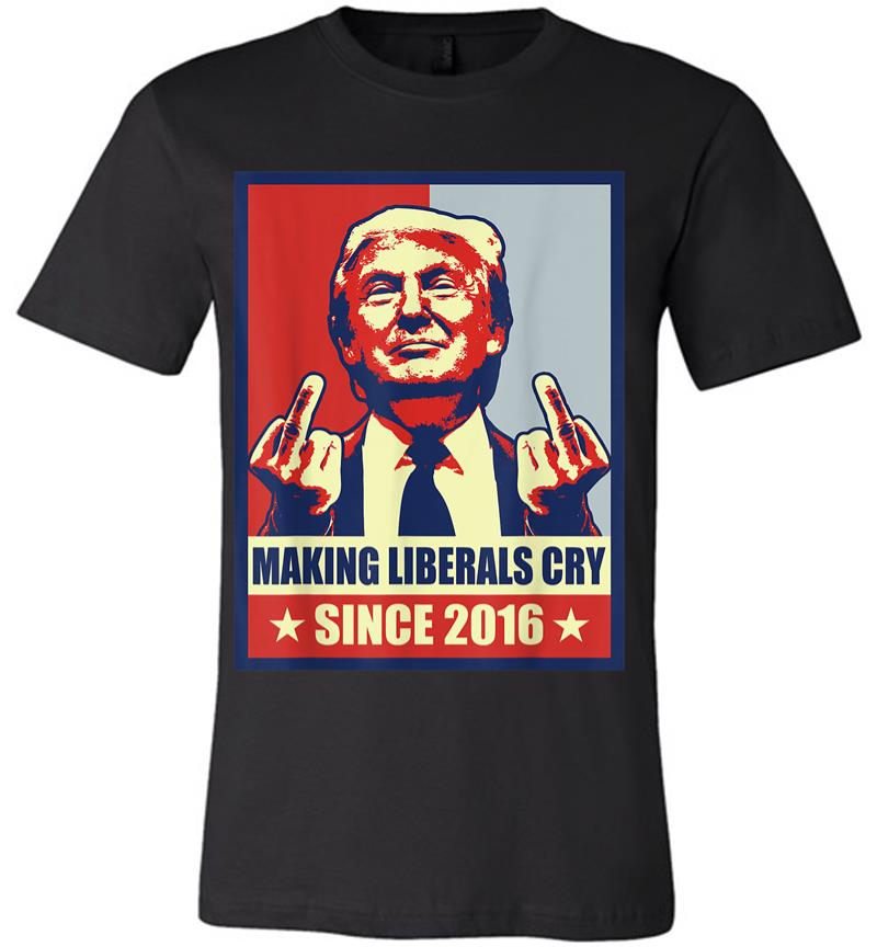 Pro President Donald Trump Gifts 2020 Making Liberals Cry Premium T-Shirt
