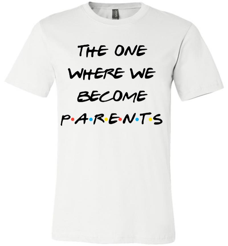 The One Where We Become Parents Premium T-Shirt