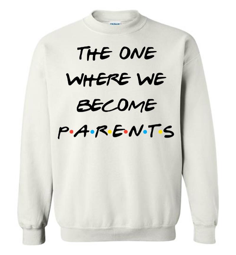 The One Where We Become Parents Sweatshirt