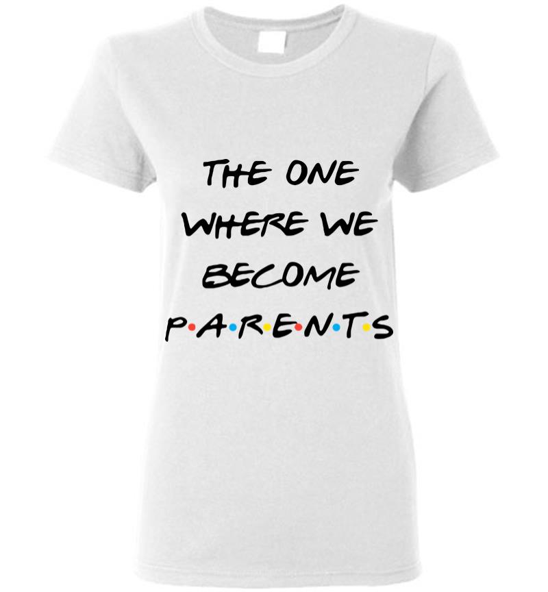 The One Where We Become Parents Women T-Shirt