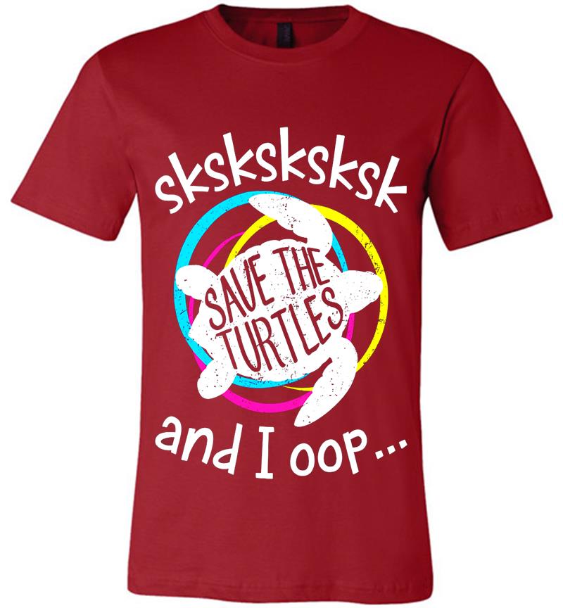 sksksksksk-and-i-oop-save-the-turtles-premium-t-shirt