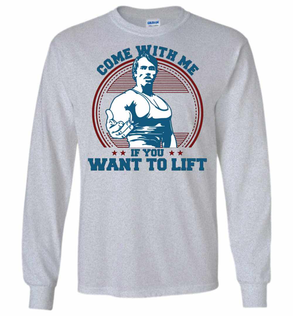 Come With Me If You Want To Lift Long Sleeve T-Shirt