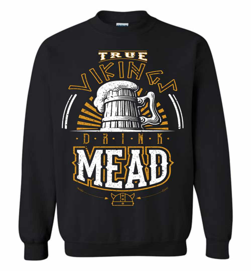True Vikings Drink Mead Sweatshirt