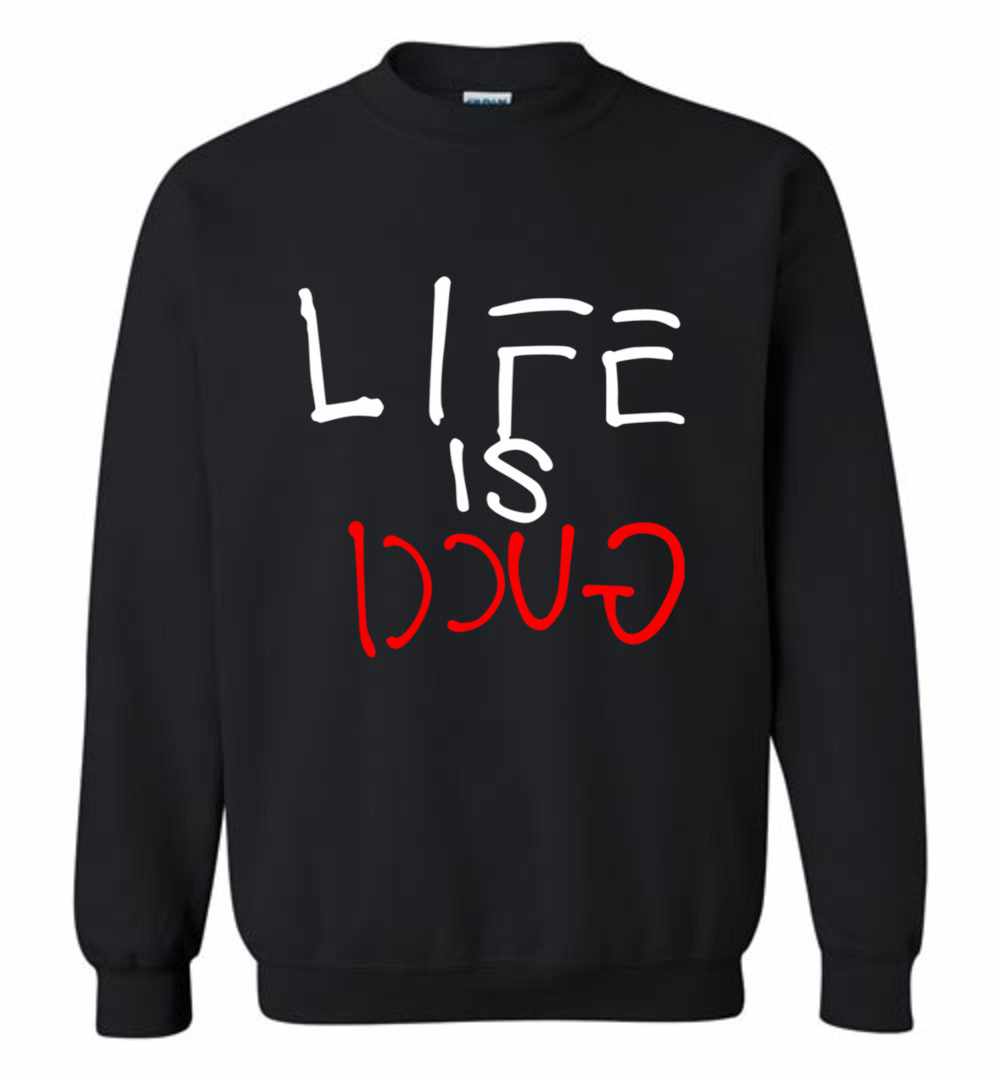 Life Is Gucci Sweatshirt