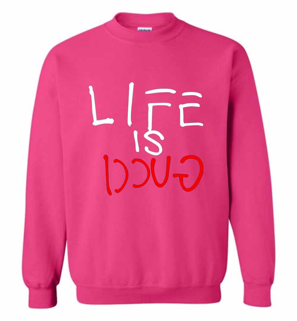 life is gucci sweatshirt