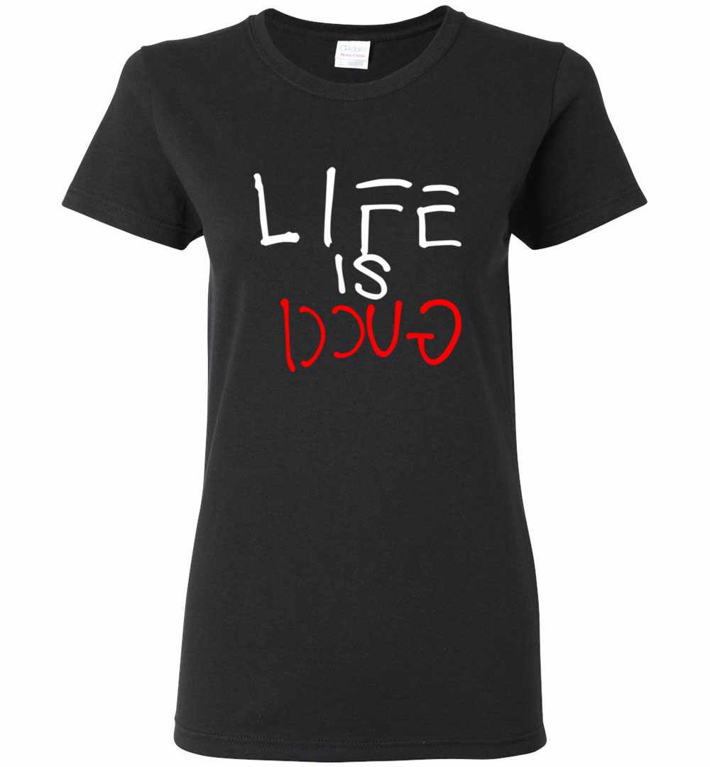 life is gucci shirt womens