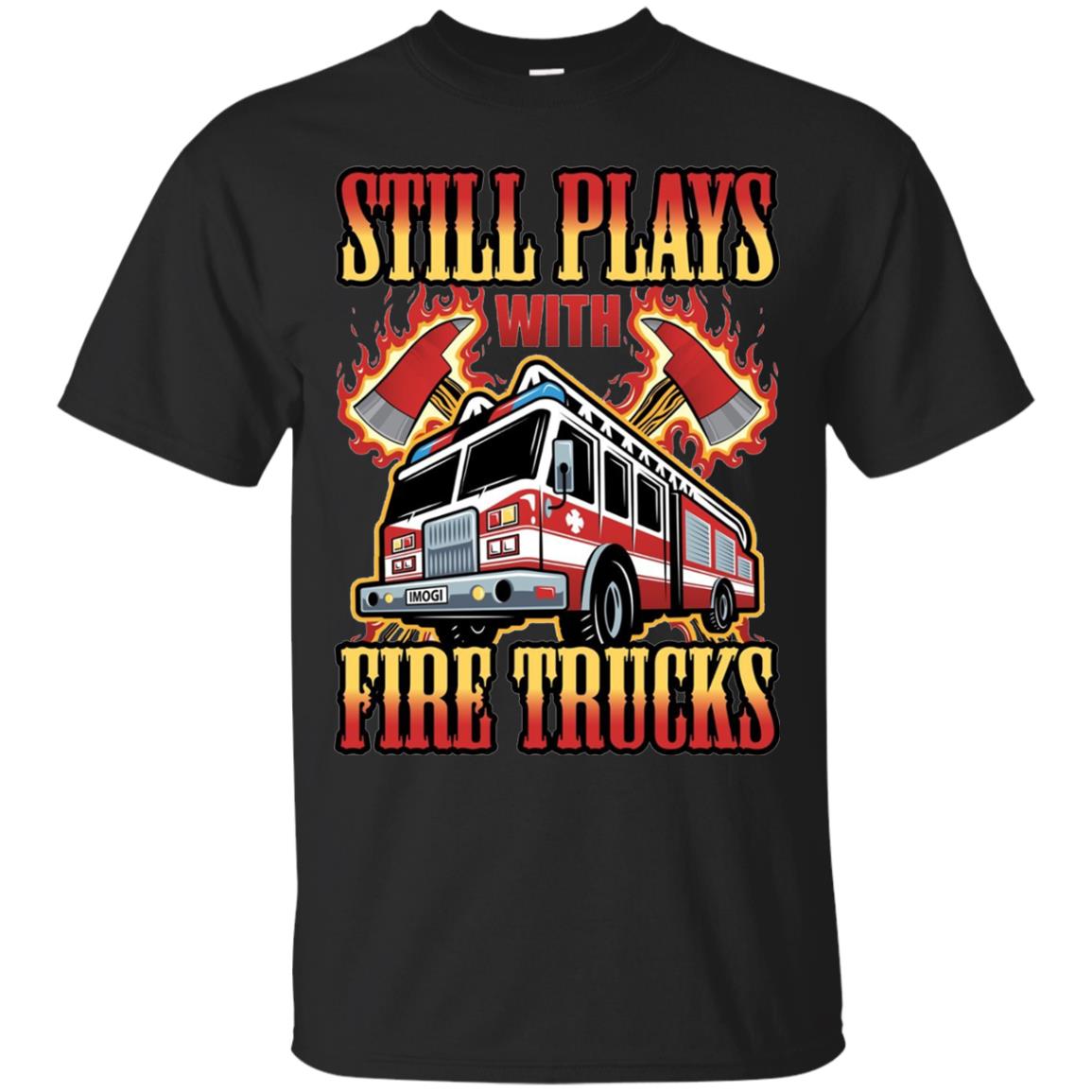 Still Plays With Fire Trucks Firefighter Funny Mens T Shirt