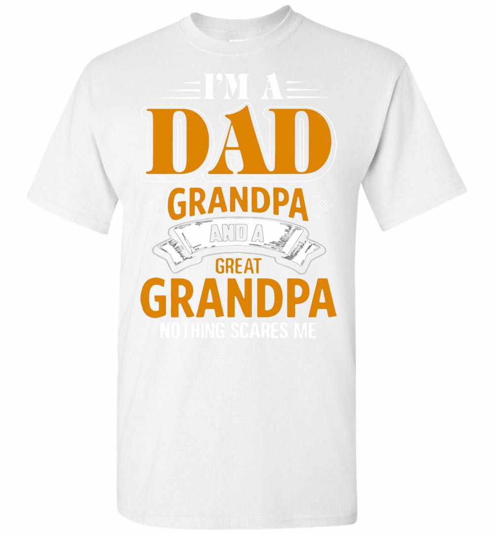 I'm A Dad Grandpa And A Great Grandpa Nothing Scare Me Men's T-shirt