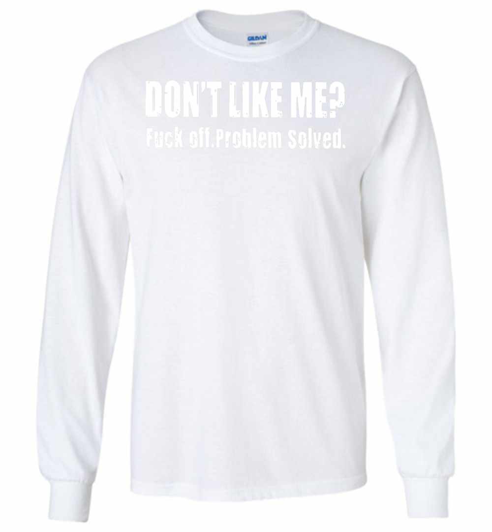 Dont Like Me Fuck Off Problem Solved Long Sleeve T Shirt Inktee Store