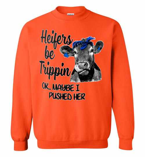 Heifers Be Trippin Ok Maybe I Pushed Her Sweatshirt - InkTee Store