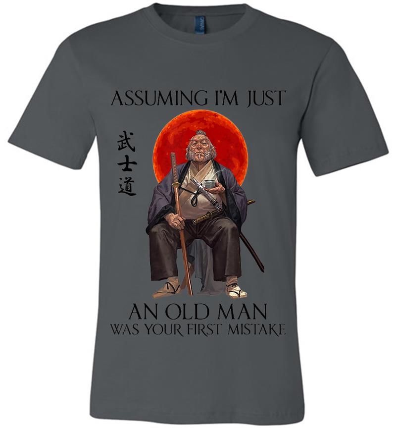Assuming I'm Just An Old Man Was Your First Mistake Premium T-shirt