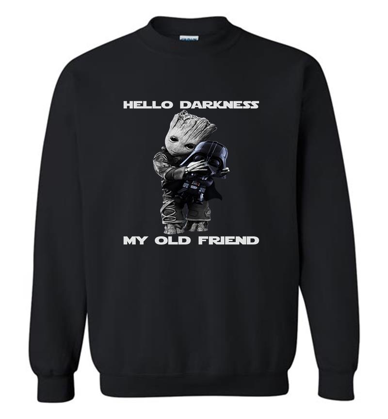 Baby Groot Hugs Darth Vader Hello Darkness My Old Friend Sweatshirt