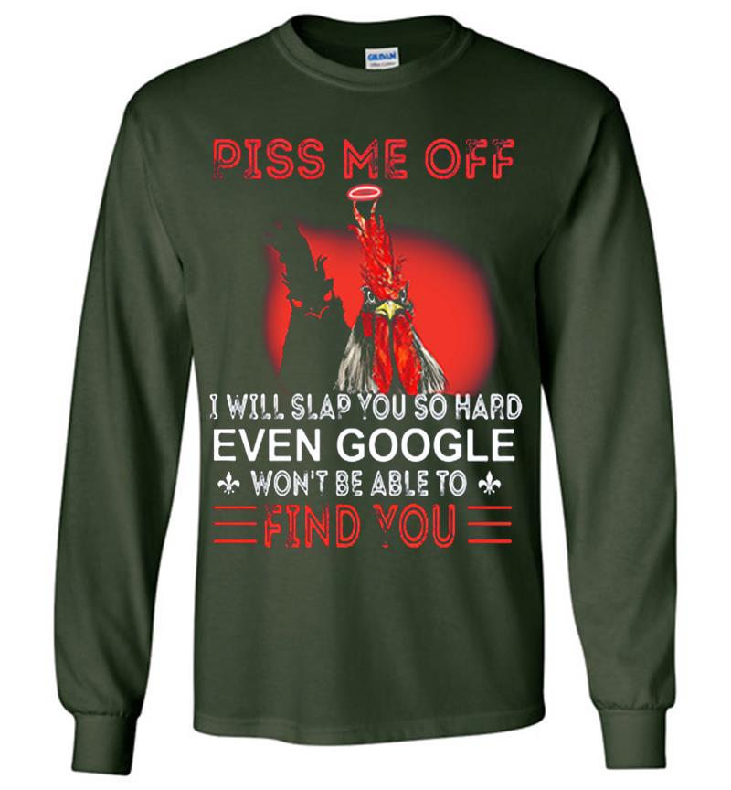Inktee Store - Chicken Piss Me Off I Will Slap You So Hard Even Google Wont Be Able To Find You Long Sleeve T-Shirt Image
