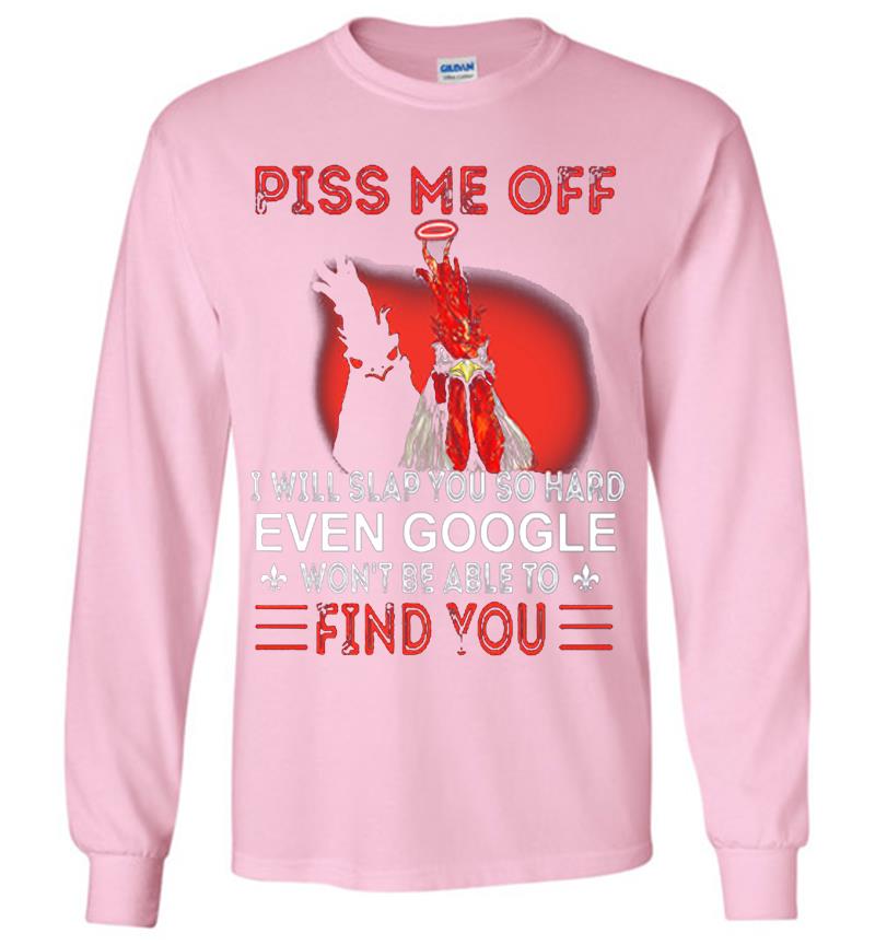 Inktee Store - Chicken Piss Me Off I Will Slap You So Hard Even Google Wont Be Able To Find You Long Sleeve T-Shirt Image