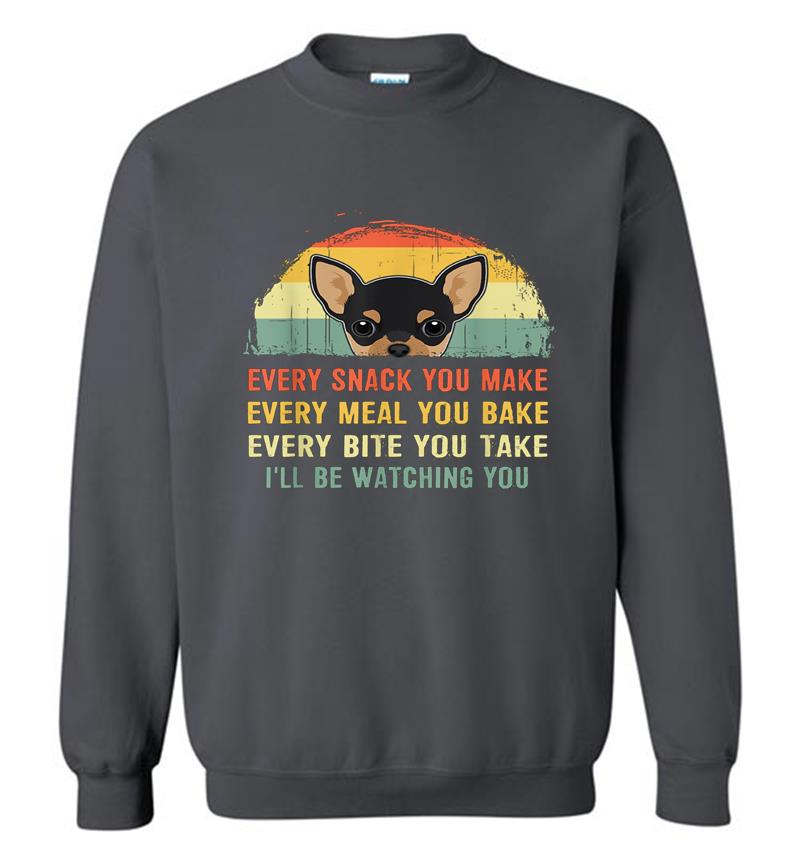 Inktee Store - Chihuahua Every Snack You Make I’ll Be Watching You Sweatshirt Image