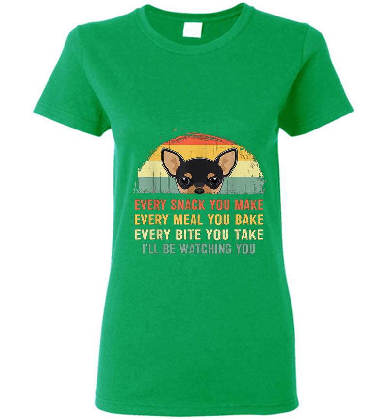 Inktee Store - Chihuahua Every Snack You Make I’ll Be Watching You Womens T-Shirt Image