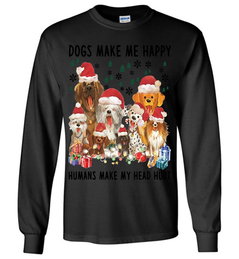 Christmas Dogs Make Me Happy Humans Make My Head Hurt Long Sleeve T-Shirt