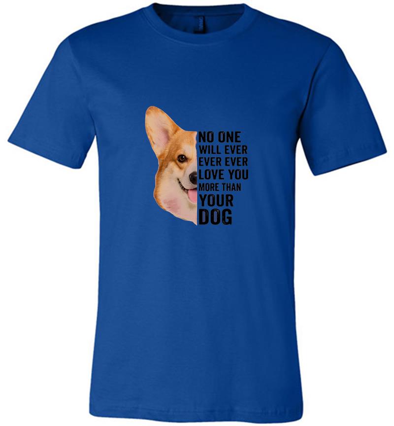 Inktee Store - Corgi No One Will Ever Ever Ever Love You More Than Your Dog Premium T-Shirt Image