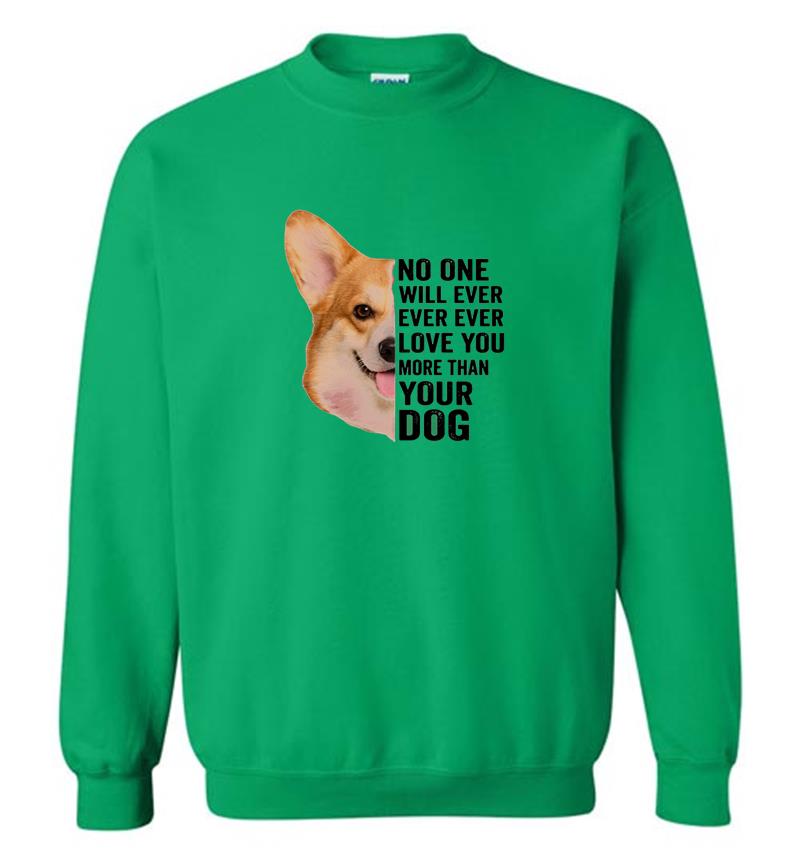 Inktee Store - Corgi No One Will Ever Ever Ever Love You More Than Your Dog Sweatshirt Image