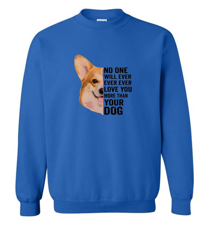 Inktee Store - Corgi No One Will Ever Ever Ever Love You More Than Your Dog Sweatshirt Image