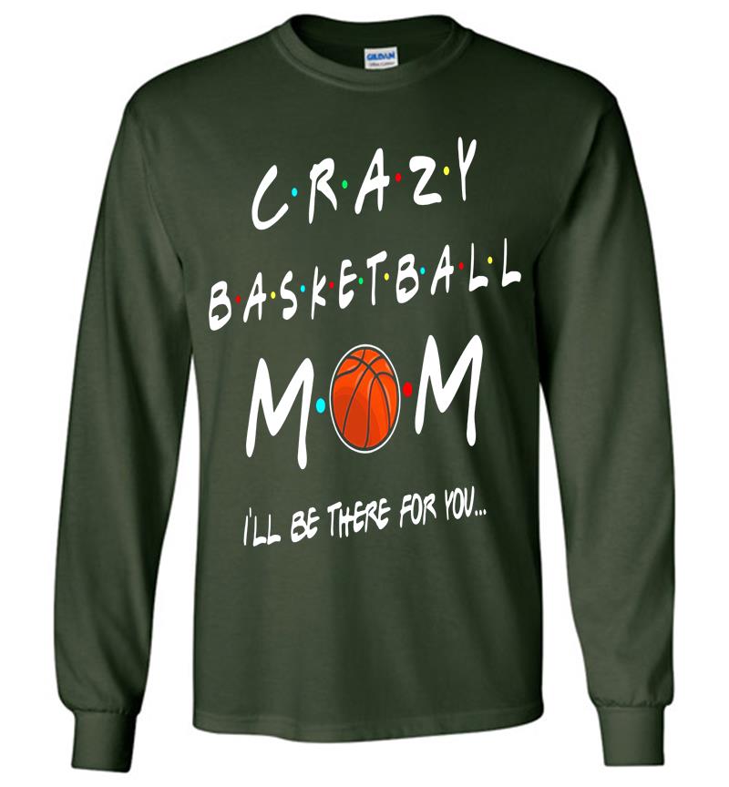 Inktee Store - Crazy Basketball Mom Ill Be There For You Long Sleeve T-Shirt Image