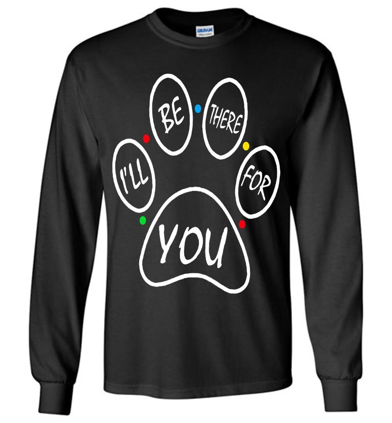 Dog Ill Be There For You Friends Tv Show Long Sleeve T-shirt