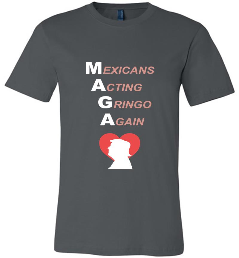 Donald Trump Heart Maga Mexicans Acting Gringo Again Premium T-Shirt