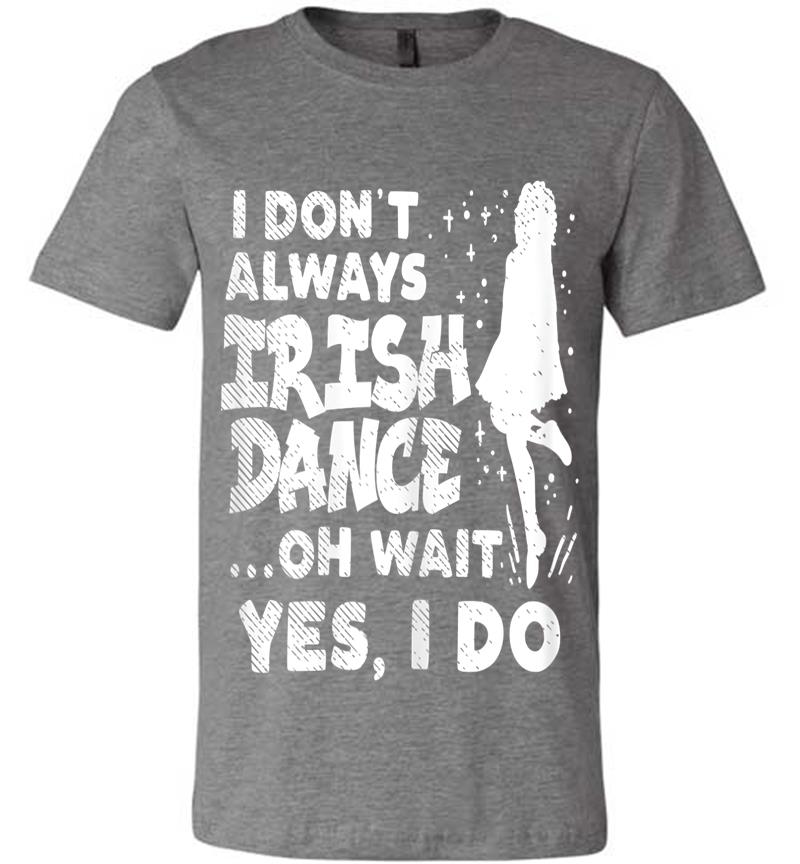 Inktee Store - Dont Always Irish Dance Yes I Do St Patricks Day Dancer Girl Premium T-Shirt Image