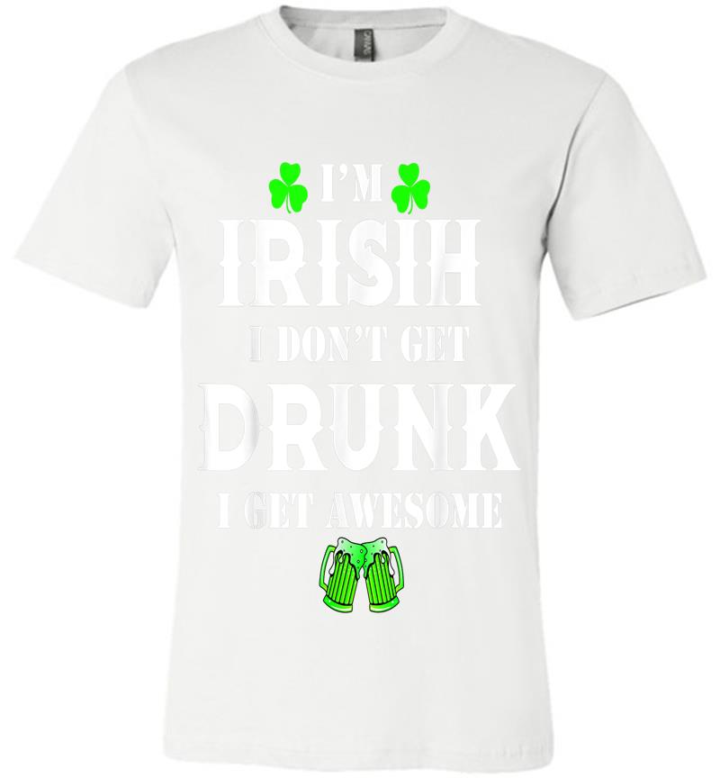 Inktee Store - Dont Drunk I Get Awesome St Patricks Day Irish Premium T-Shirt Image
