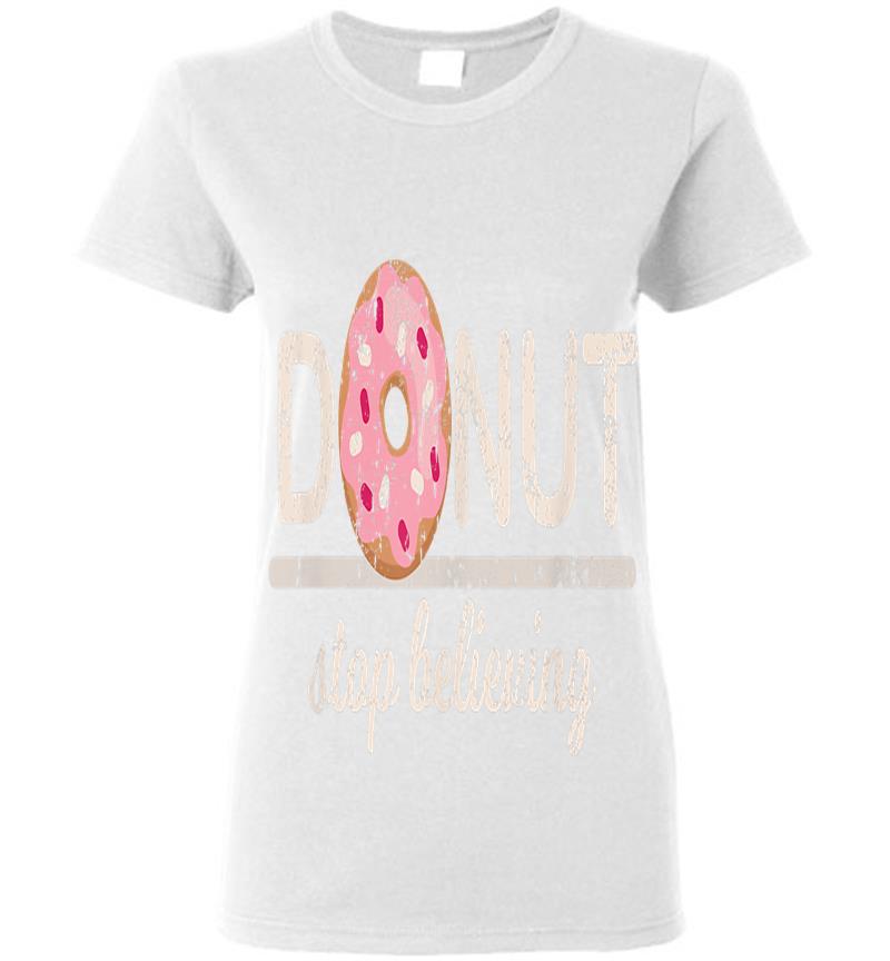 Inktee Store - Donut Stop Believing Womens T-Shirt Image