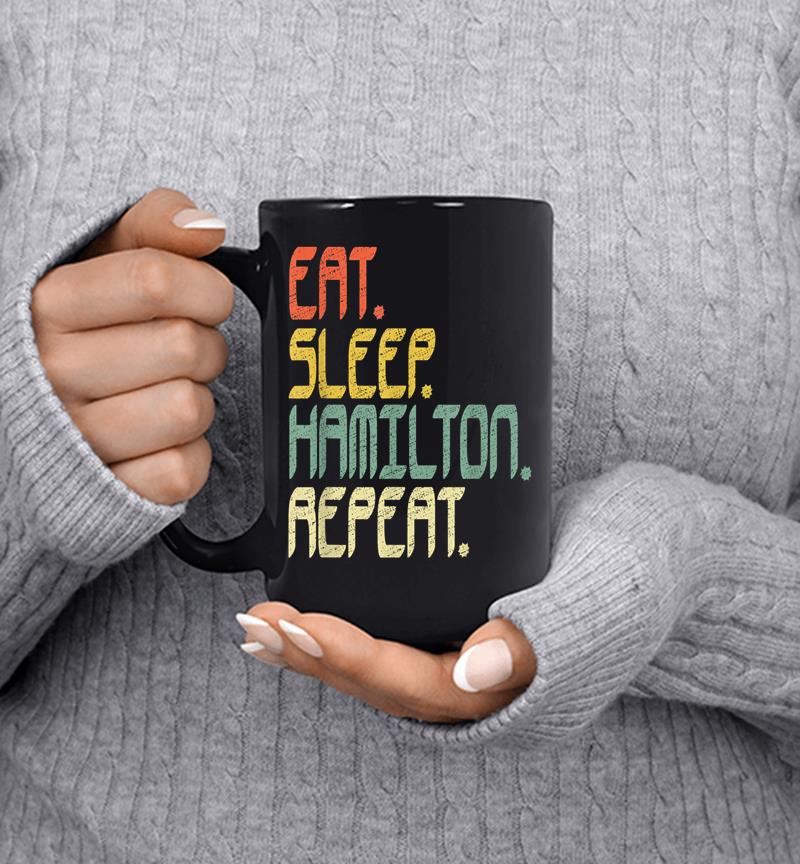 Eat Sleep Hamilton Repeat . Hamilton Idea Mug