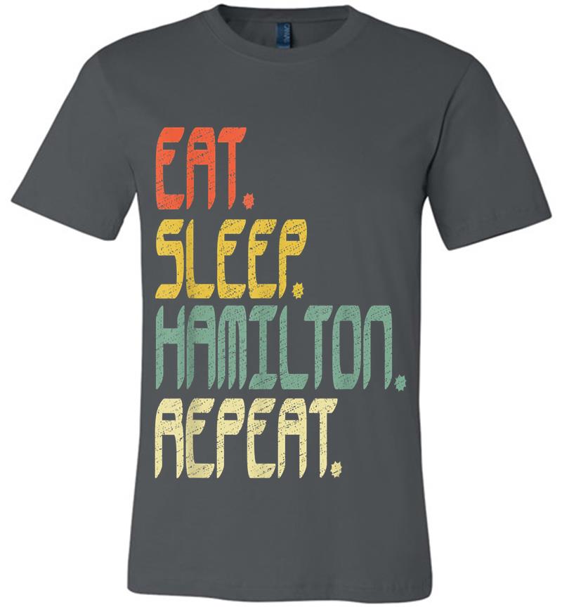 Eat Sleep Hamilton Repeat . Hamilton Idea Premium T-shirt
