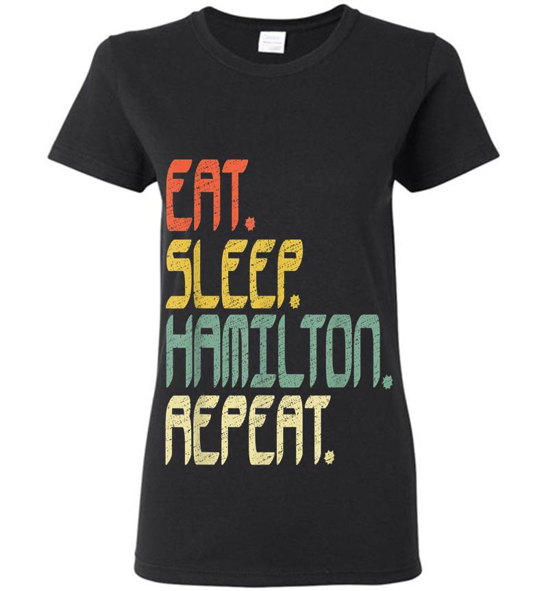 Eat Sleep Hamilton Repeat . Hamilton Idea Womens T-shirt