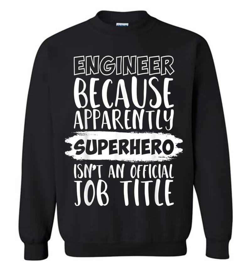 Engineer Because Superhero Isn't An Official Job Title Funny Sweatshirt