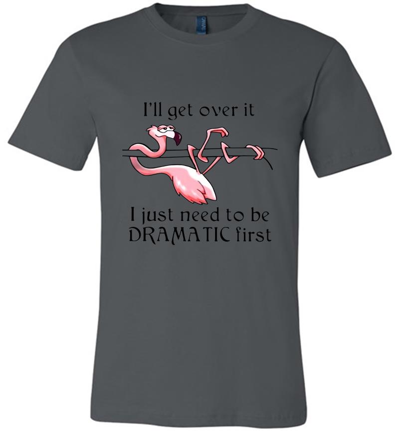 Flamingo I Just Need To Be Dramatic Firs Premium T-shirt