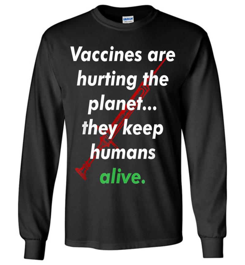 Funny Pro Vaccination, Vaccines Are Hurting The Planet Long Sleeve T-shirt