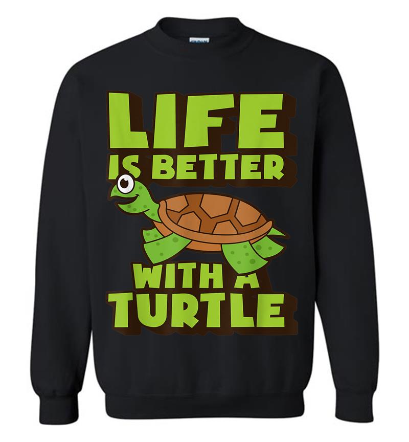 Funny Turtle Life Is Better With A Turtle Sweatshirt