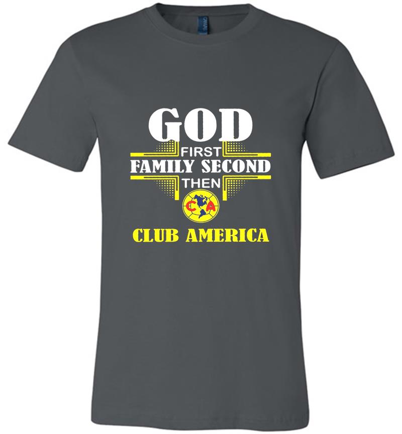 God fist family second then Clun America Liga MX Premium T-shirt