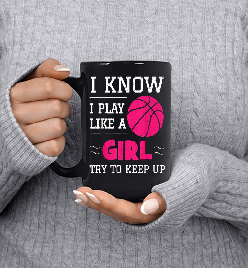 I Know I Play Like A Girl Cool Basketball Lovers Gift Mug