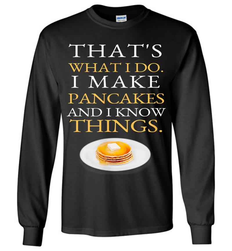 I Make Pancakes And I Know Things Dad Mom Saturday Funny Long Sleeve T-shirt