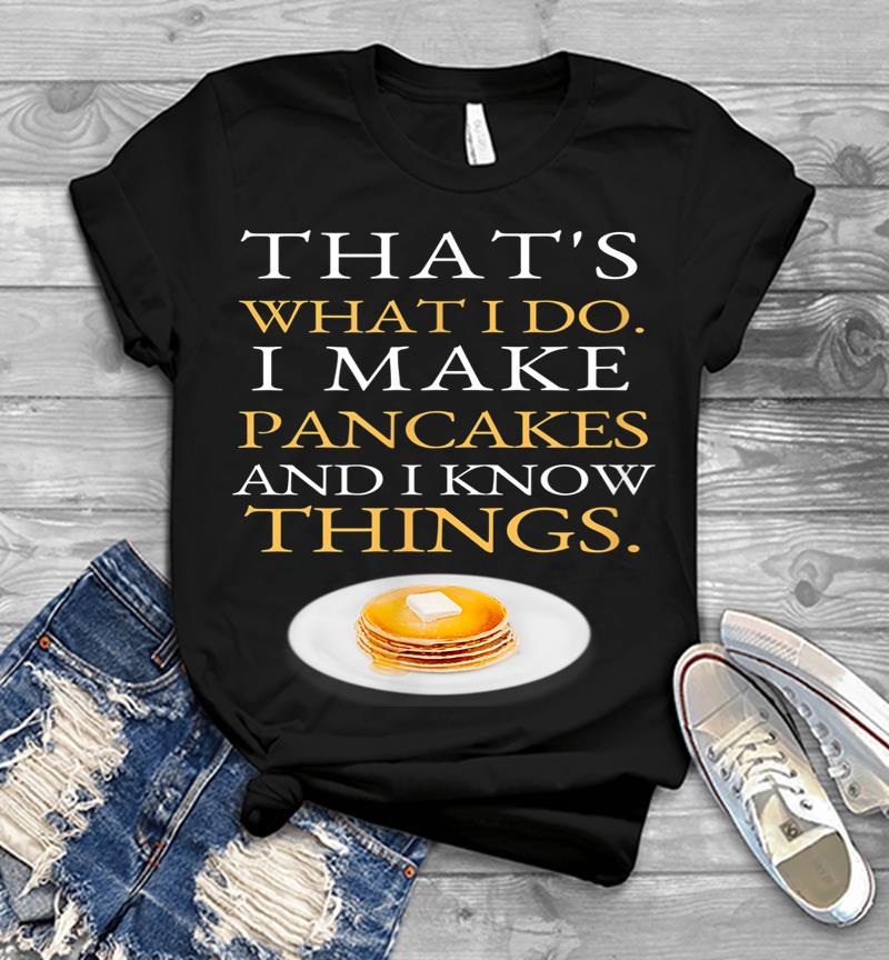 I Make Pancakes And I Know Things Dad Mom Saturday Funny Mens T-shirt