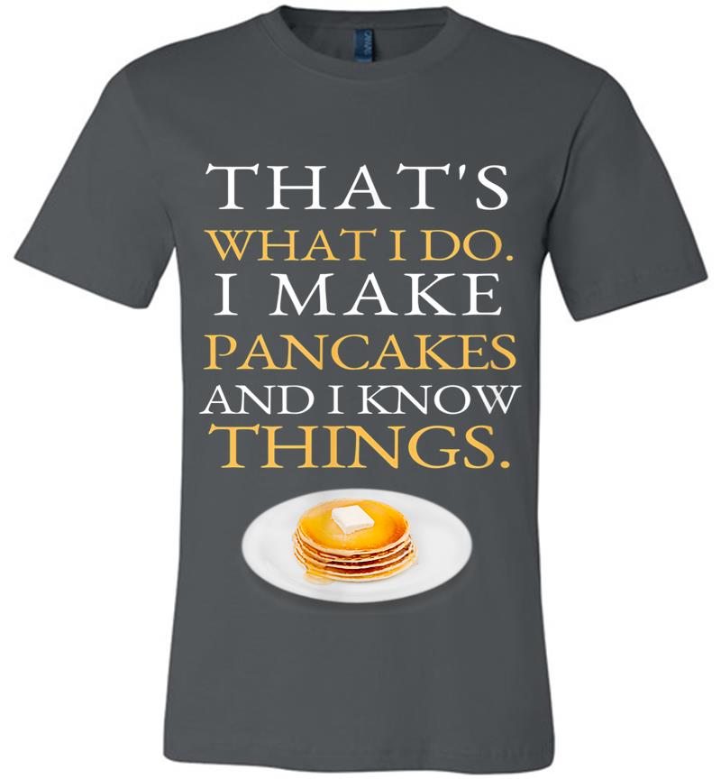 I Make Pancakes And I Know Things Dad Mom Saturday Funny Premium T-shirt