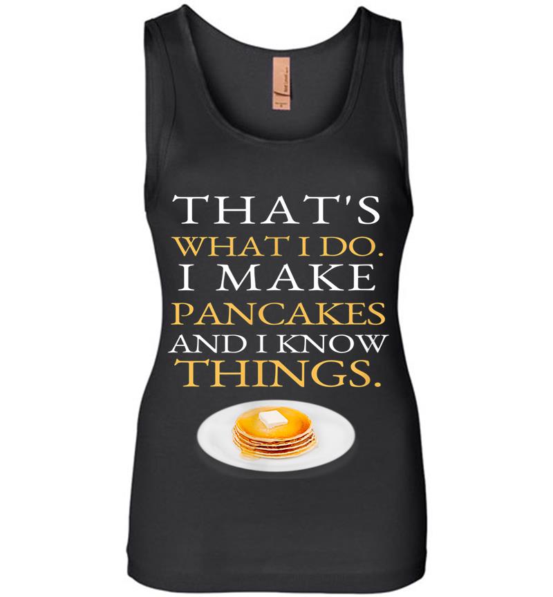 I Make Pancakes And I Know Things Dad Mom Saturday Funny Womens Jersey Tank Top