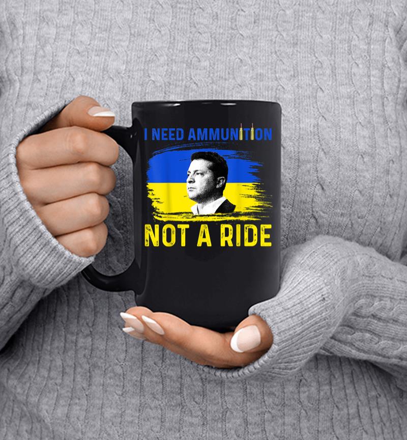 I Need Ammunition Not A Ride Ukraine President Zelenskyy Mug