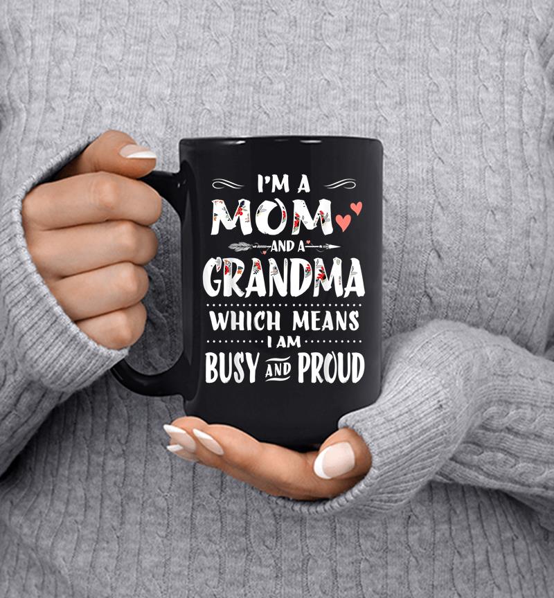 I'M A Mom And A Grandma Which Means I Am Busy And Proud Gift Mug