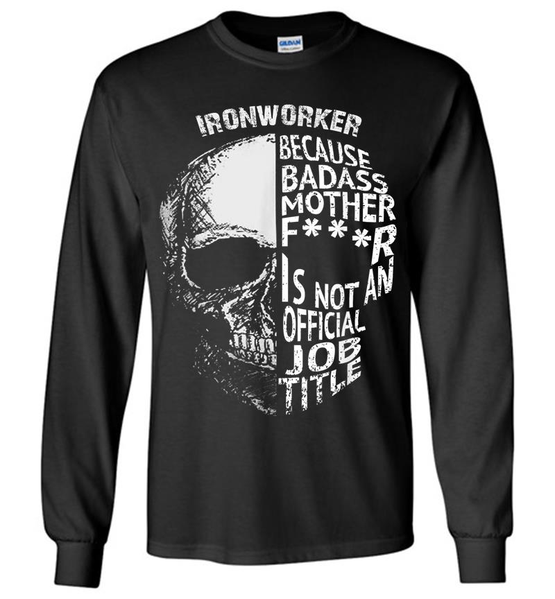 Ironworker Because Badass Is Not An Official Job Title Long Sleeve T-shirt