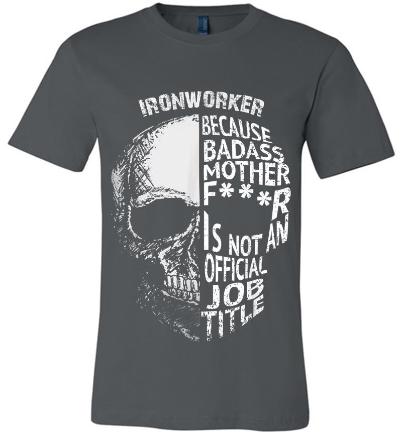 Ironworker Because Badass Is Not An Official Job Title Premium T-shirt